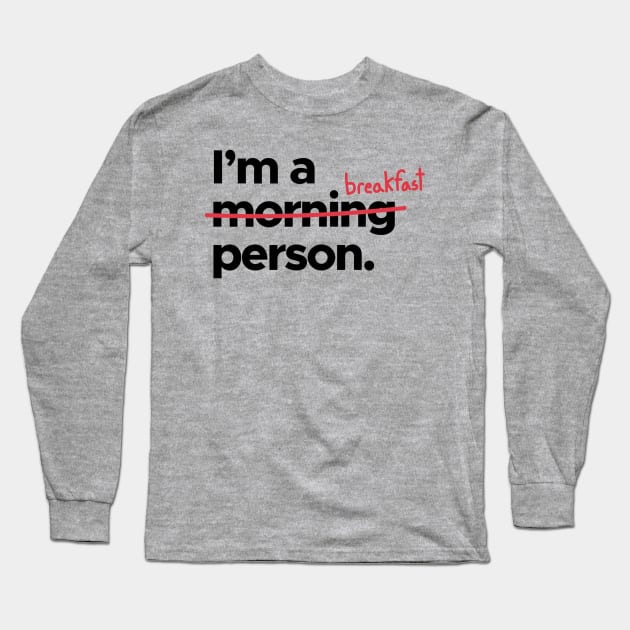 I'm A   x Morning x   Breakfast Person! Long Sleeve T-Shirt by AishwaryaMathur